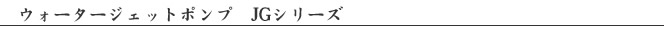 ウォータージェットポンプ　JPシリーズ